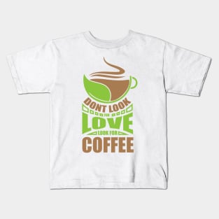 Dont Look For Love Look For Coffee Kids T-Shirt